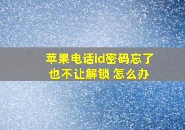 苹果电话id密码忘了 也不让解锁 怎么办